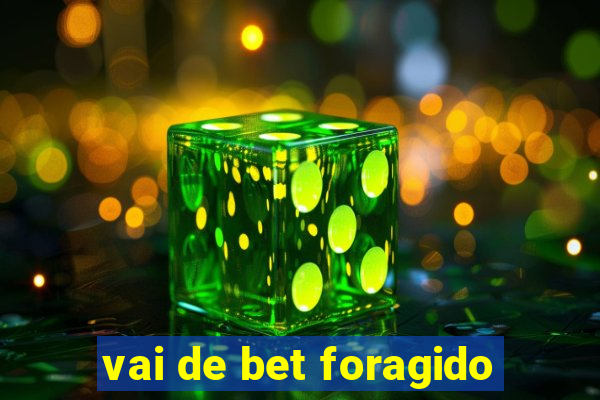 vai de bet foragido