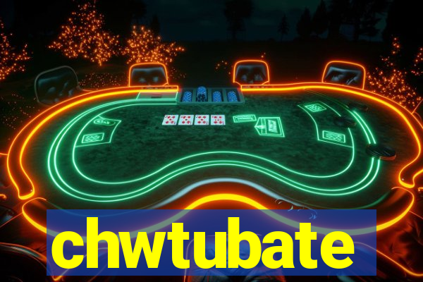 chwtubate