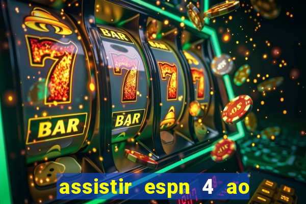 assistir espn 4 ao vivo online grátis