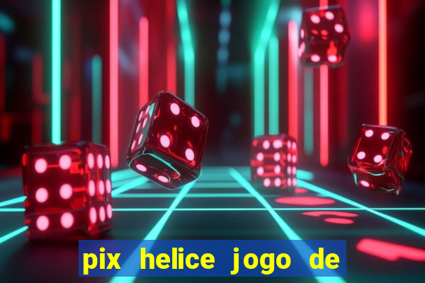 pix helice jogo de ganhar pix 2022