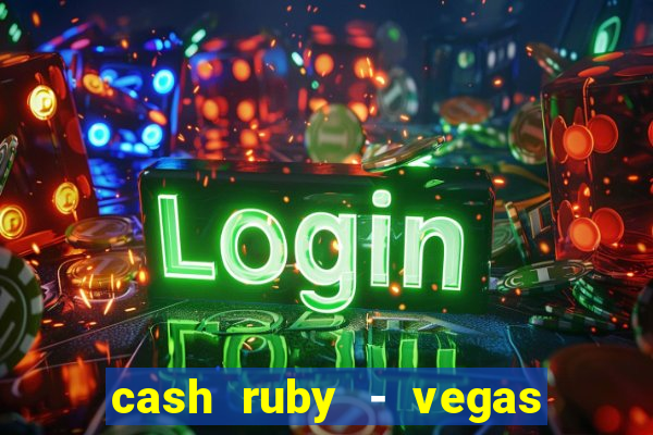 cash ruby - vegas slots casino