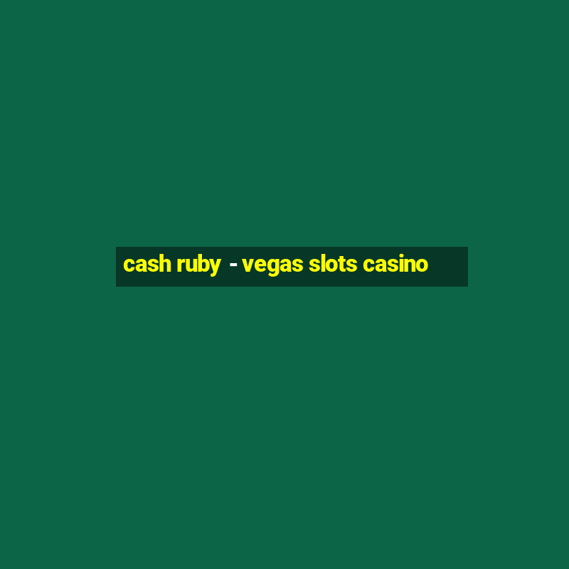 cash ruby - vegas slots casino