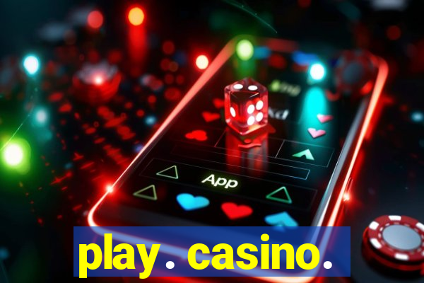 play. casino.