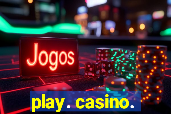 play. casino.