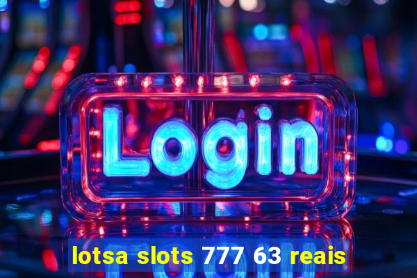 lotsa slots 777 63 reais