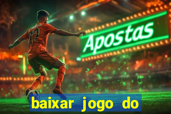 baixar jogo do tigre para ganhar dinheiro no cadastro