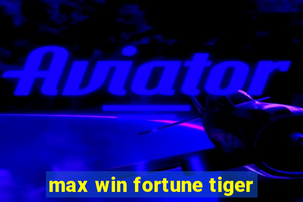 max win fortune tiger