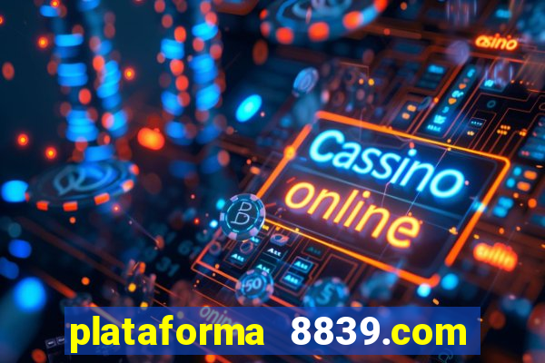 plataforma 8839.com é confiável