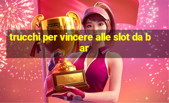 trucchi per vincere alle slot da bar