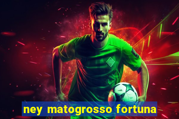 ney matogrosso fortuna