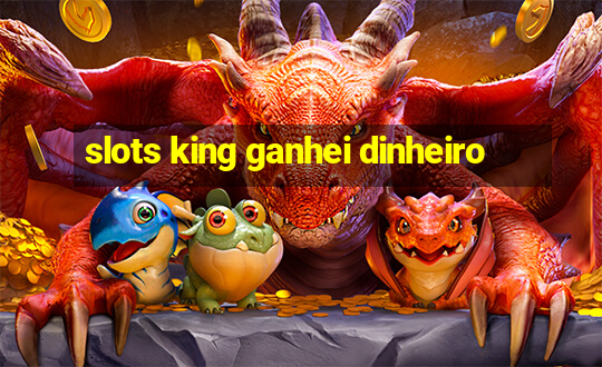 slots king ganhei dinheiro