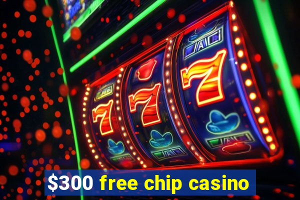 $300 free chip casino