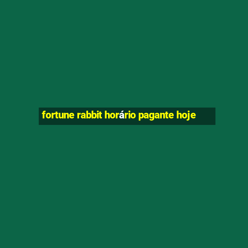 fortune rabbit horário pagante hoje