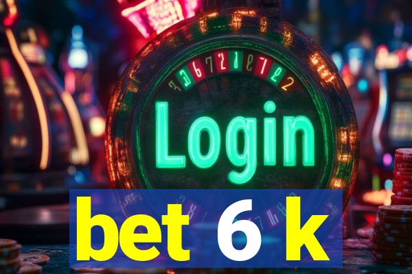 bet 6 k