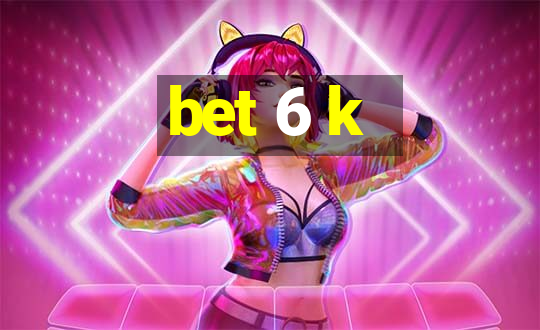 bet 6 k