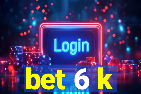 bet 6 k