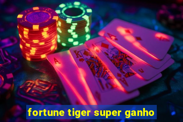 fortune tiger super ganho