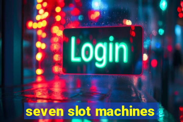 seven slot machines