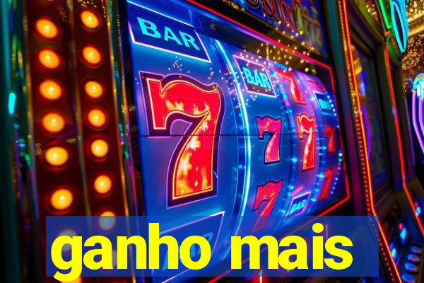 ganho mais