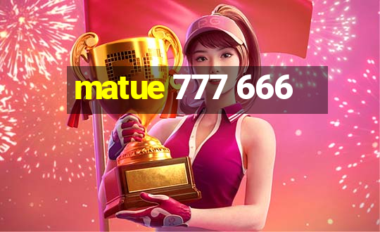 matue 777 666