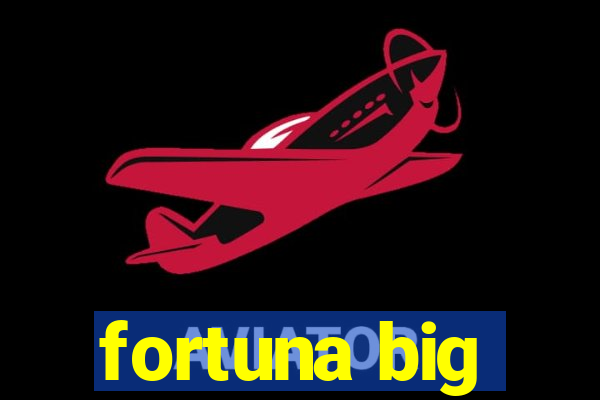 fortuna big