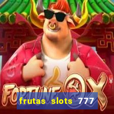 frutas slots 777 paga mesmo