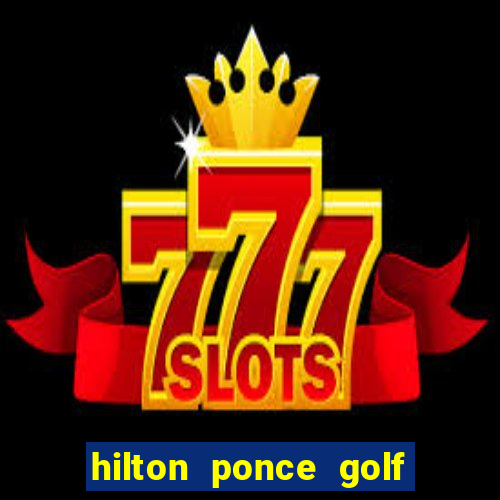 hilton ponce golf casino resort