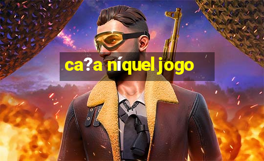 ca?a níquel jogo