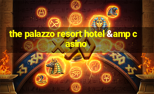 the palazzo resort hotel & casino