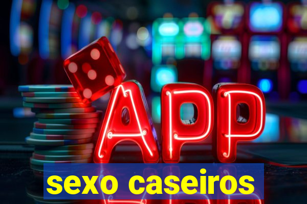 sexo caseiros