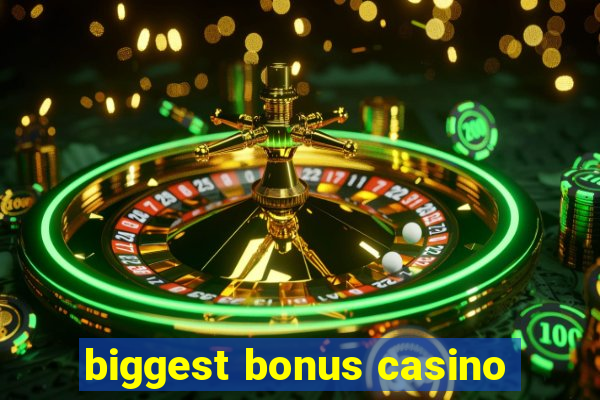 biggest bonus casino