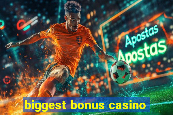 biggest bonus casino