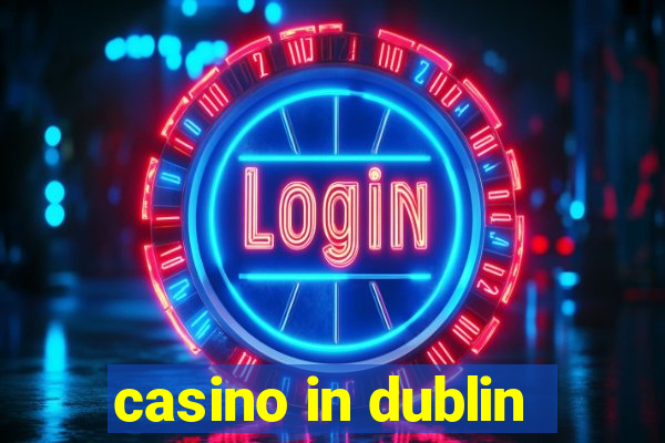 casino in dublin