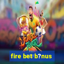 fire bet b?nus