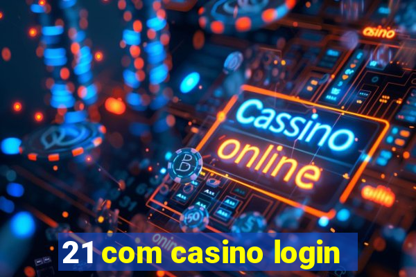 21 com casino login