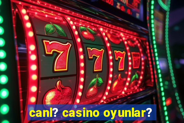 canl? casino oyunlar?