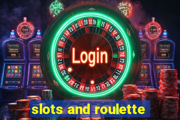 slots and roulette