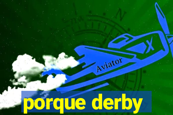 porque derby