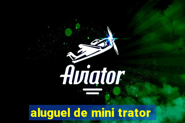 aluguel de mini trator