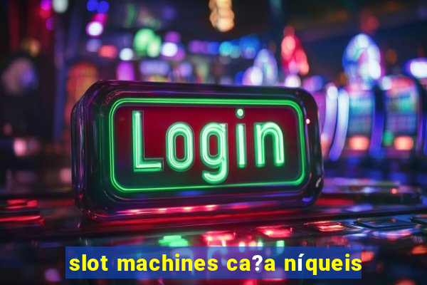 slot machines ca?a níqueis