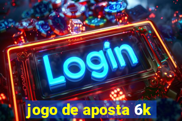 jogo de aposta 6k