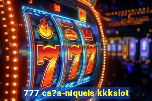 777 ca?a-níqueis kkkslot