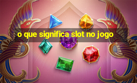 o que significa slot no jogo