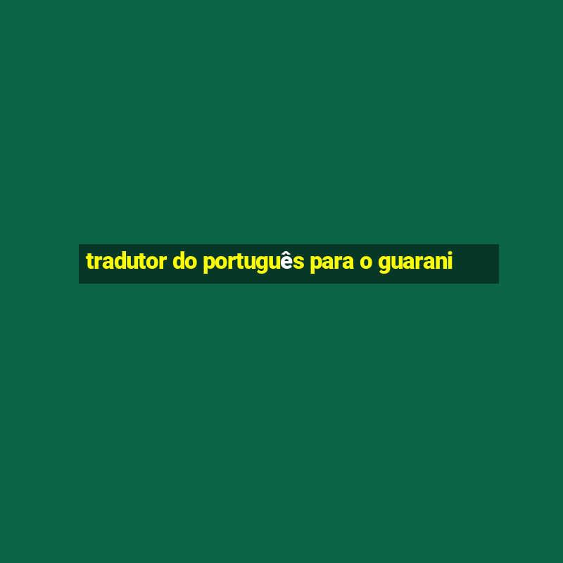 tradutor do português para o guarani