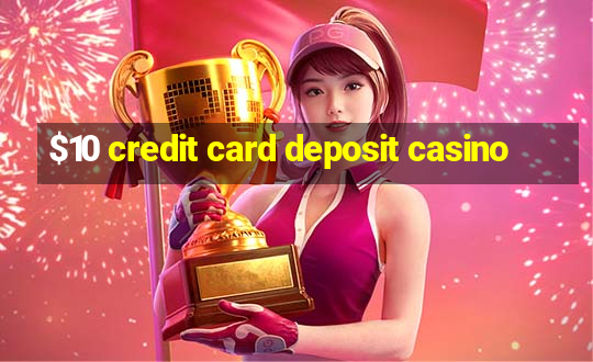 $10 credit card deposit casino