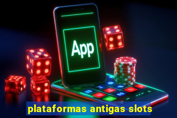 plataformas antigas slots