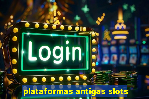 plataformas antigas slots