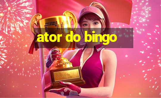 ator do bingo