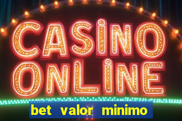 bet valor minimo de deposito