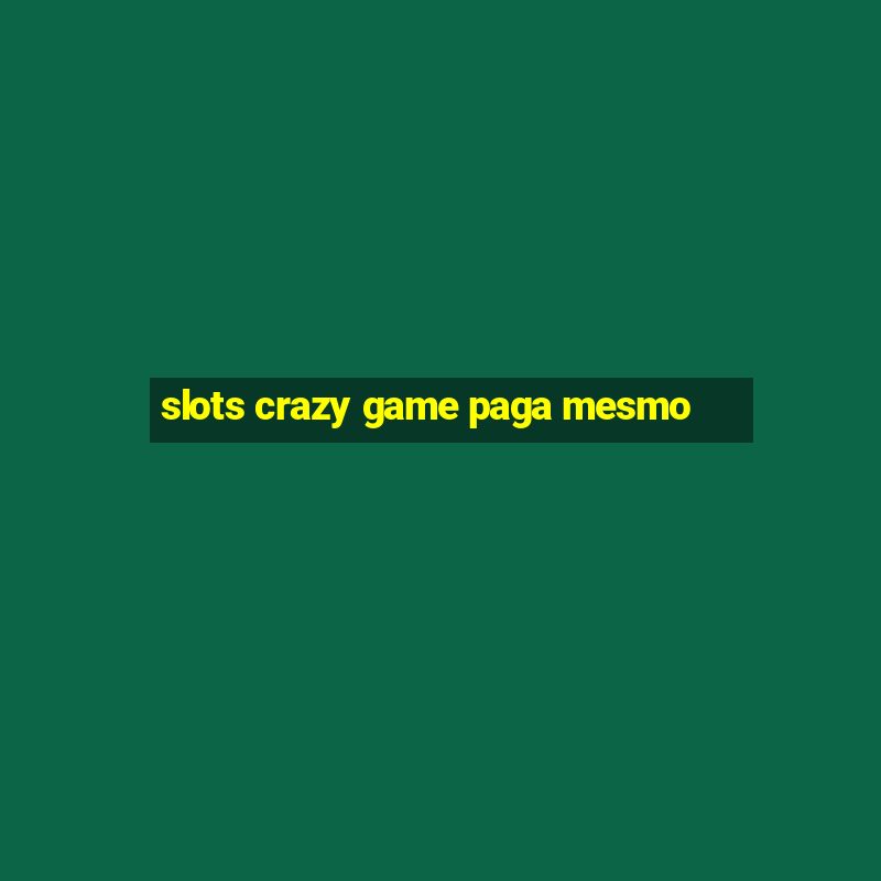 slots crazy game paga mesmo